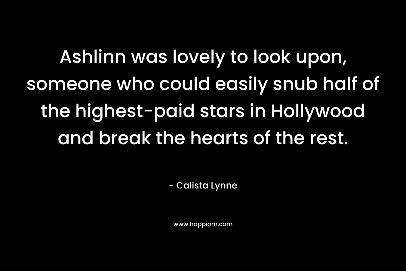 Ashlinn was lovely to look upon, someone who could easily snub half of the highest-paid stars in Hollywood and break the hearts of the rest.