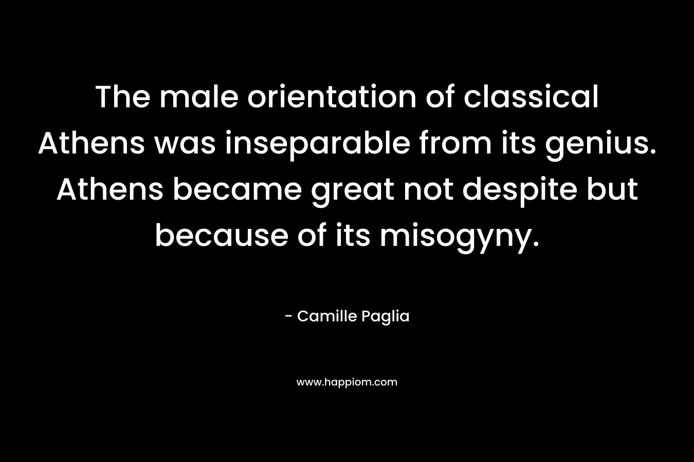 The male orientation of classical Athens was inseparable from its genius. Athens became great not despite but because of its misogyny.