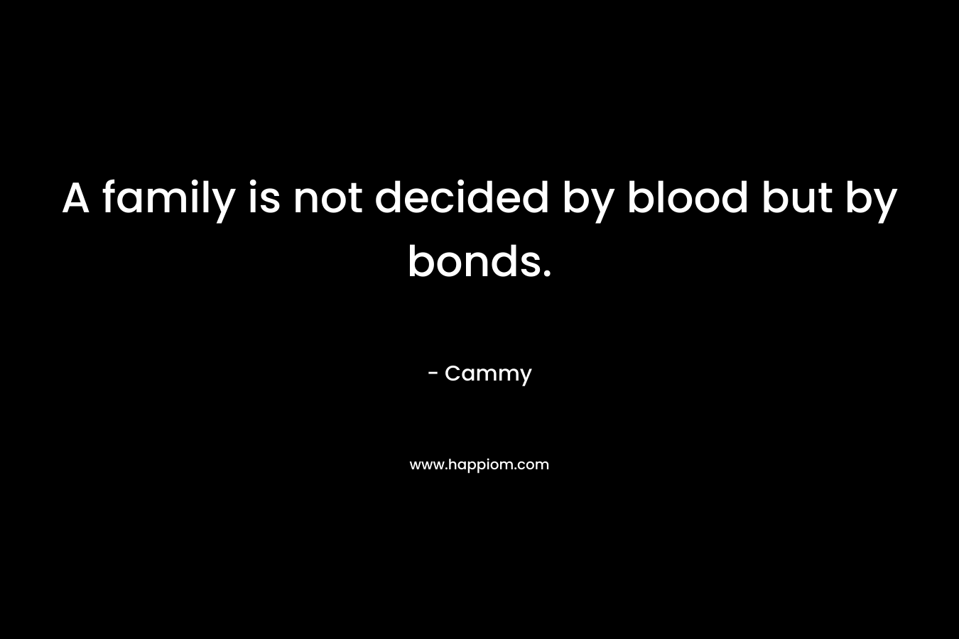 A family is not decided by blood but by bonds.
