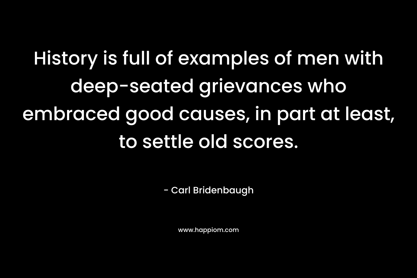 History is full of examples of men with deep-seated grievances who embraced good causes, in part at least, to settle old scores.
