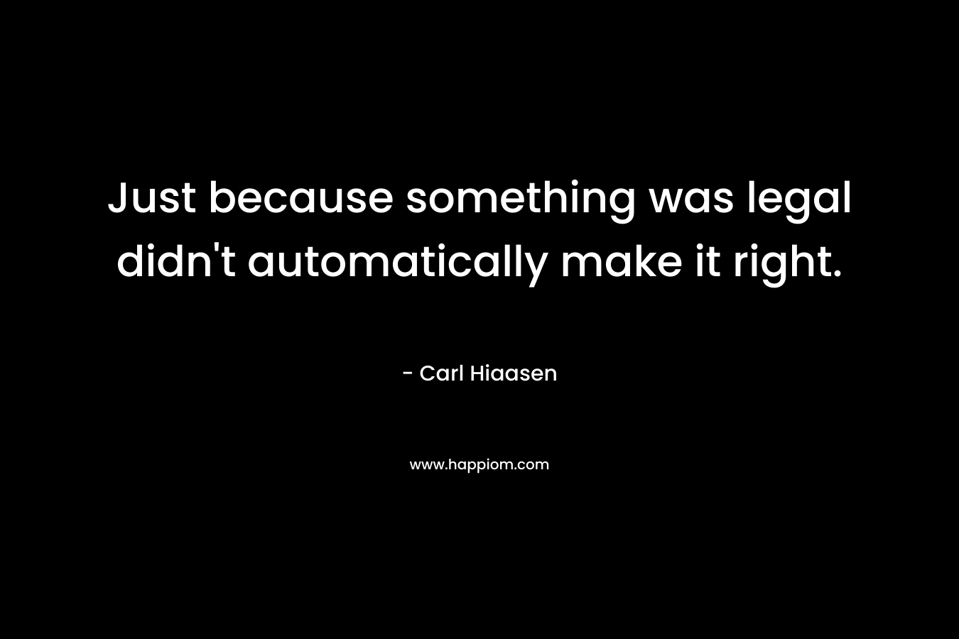 Just because something was legal didn't automatically make it right.