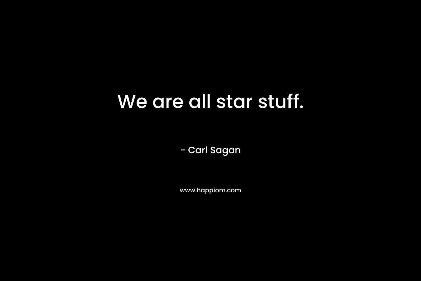 We are all star stuff.