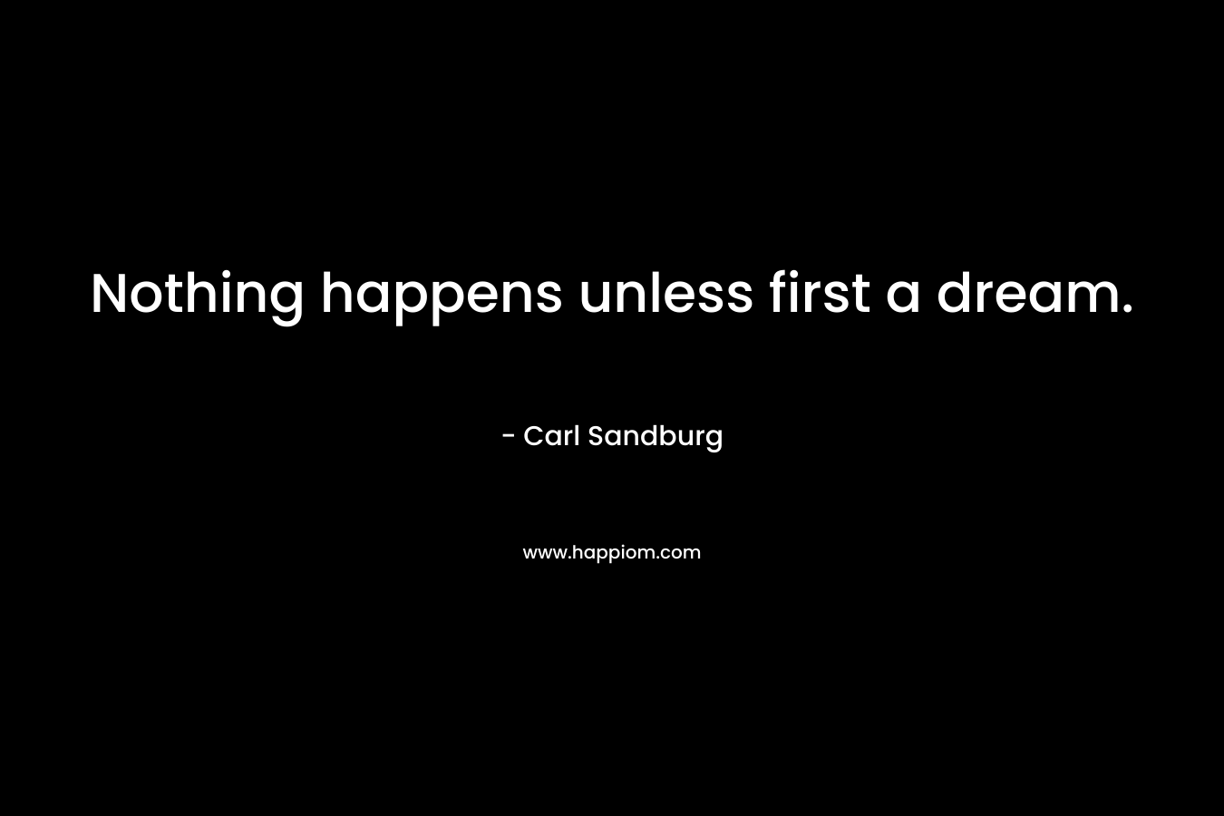 Nothing happens unless first a dream.