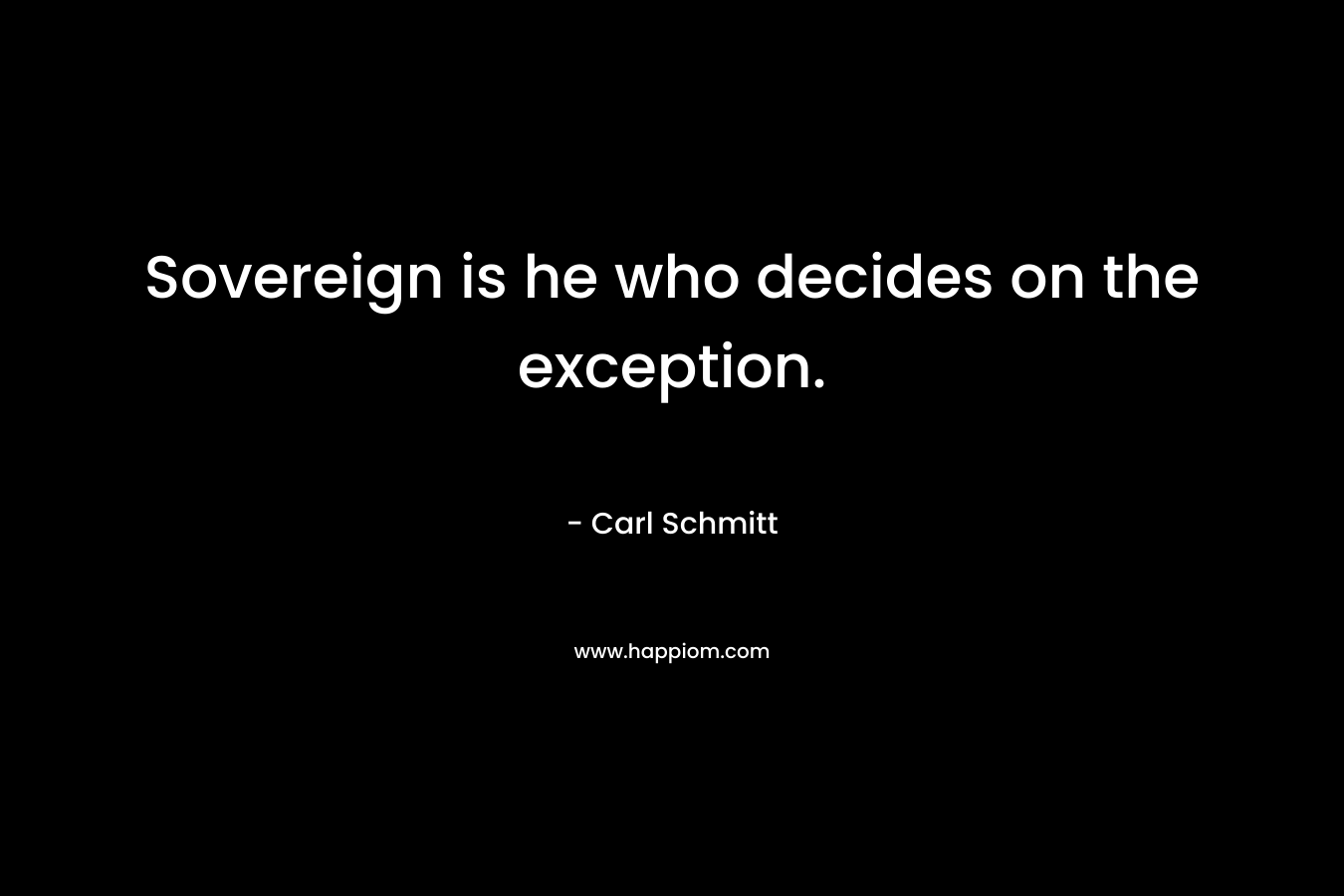 Sovereign is he who decides on the exception. – Carl Schmitt