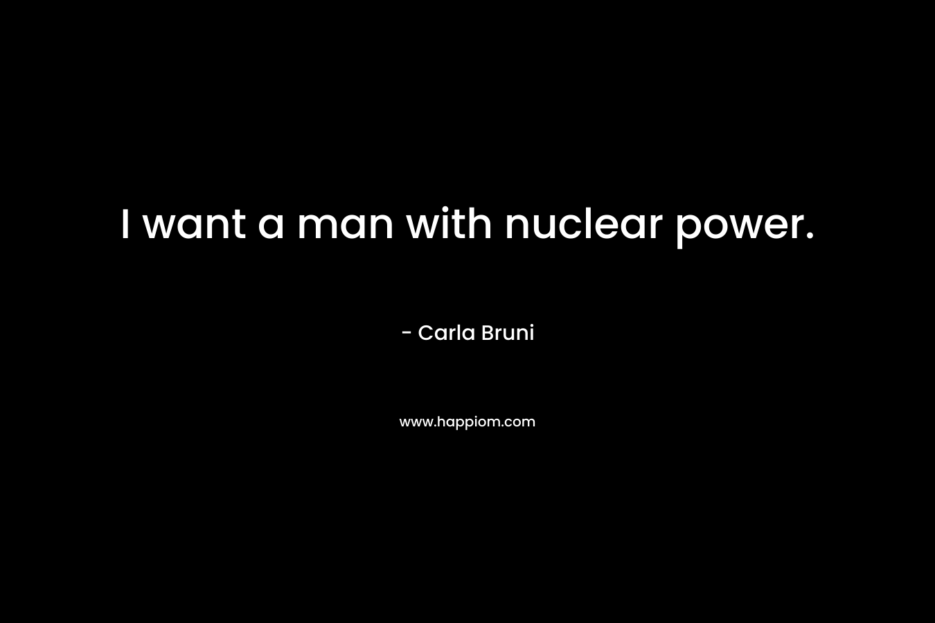 I want a man with nuclear power.