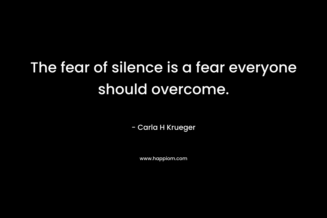 The fear of silence is a fear everyone should overcome.