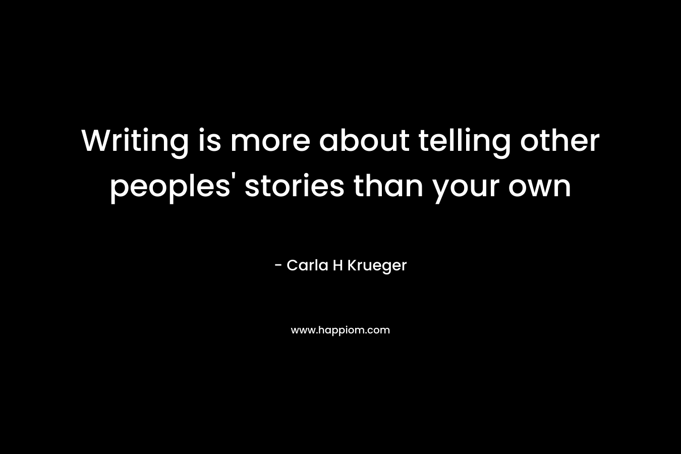 Writing is more about telling other peoples' stories than your own