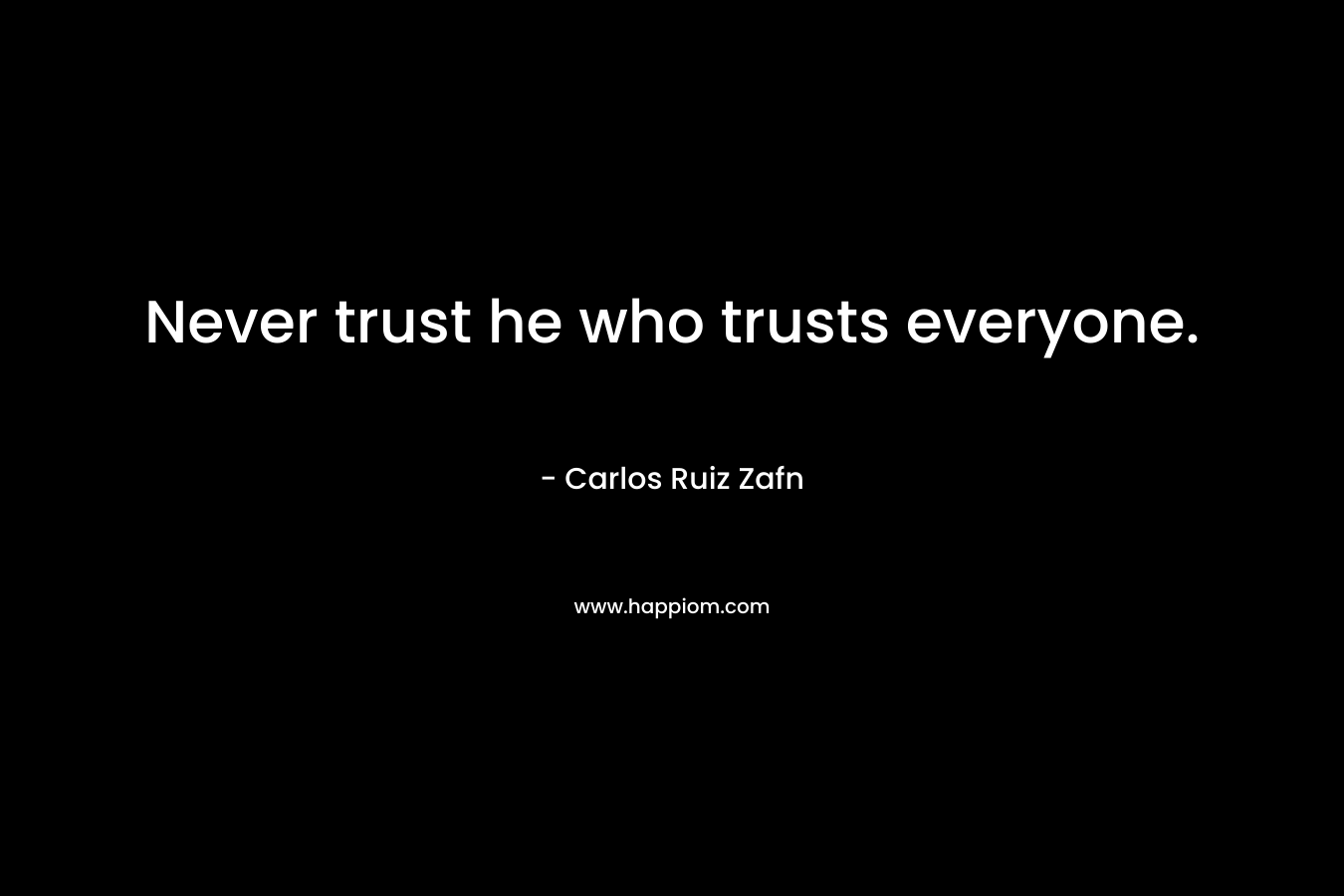 Never trust he who trusts everyone.