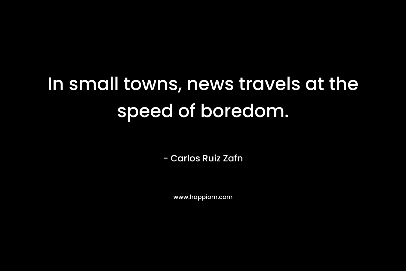 In small towns, news travels at the speed of boredom.