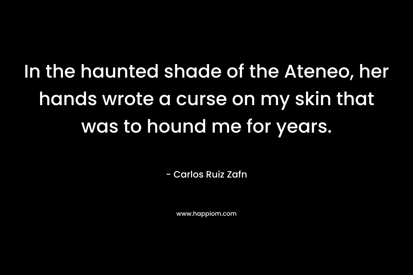 In the haunted shade of the Ateneo, her hands wrote a curse on my skin that was to hound me for years.