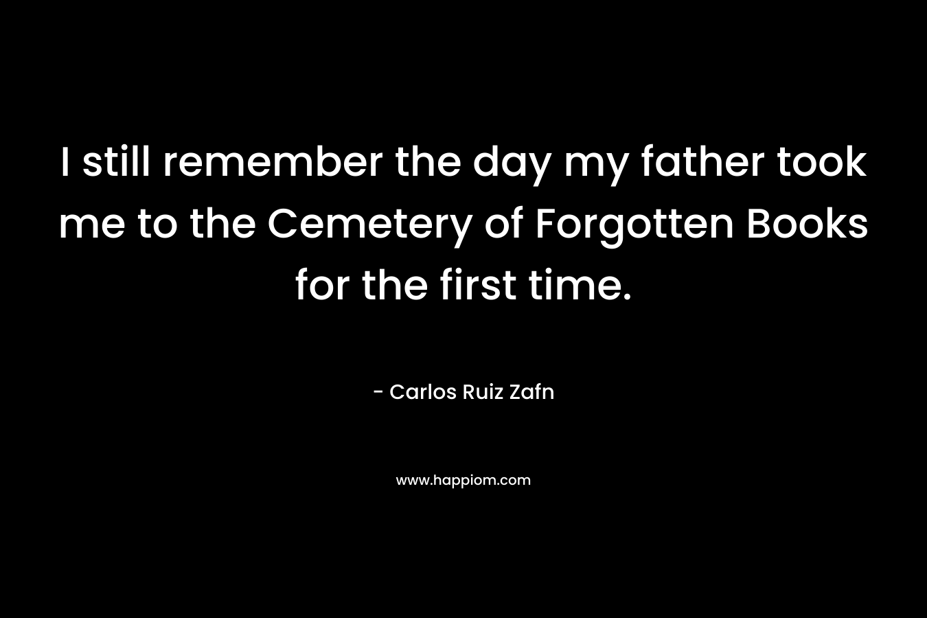 I still remember the day my father took me to the Cemetery of Forgotten Books for the first time.