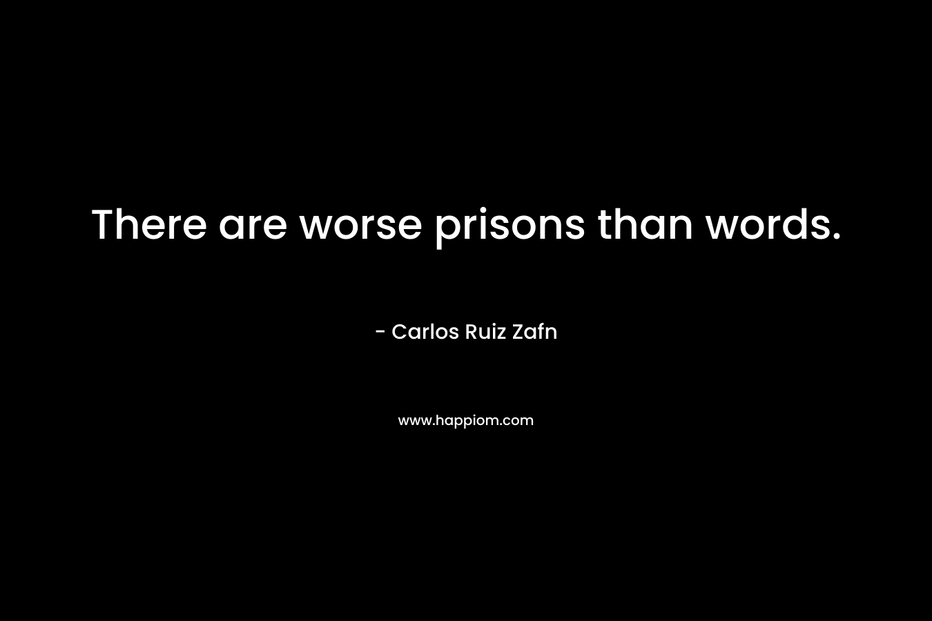 There are worse prisons than words.