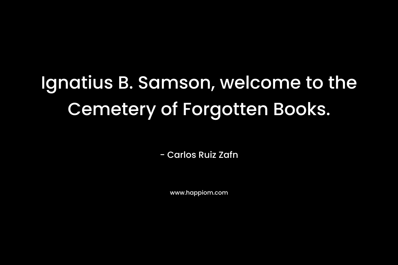 Ignatius B. Samson, welcome to the Cemetery of Forgotten Books.