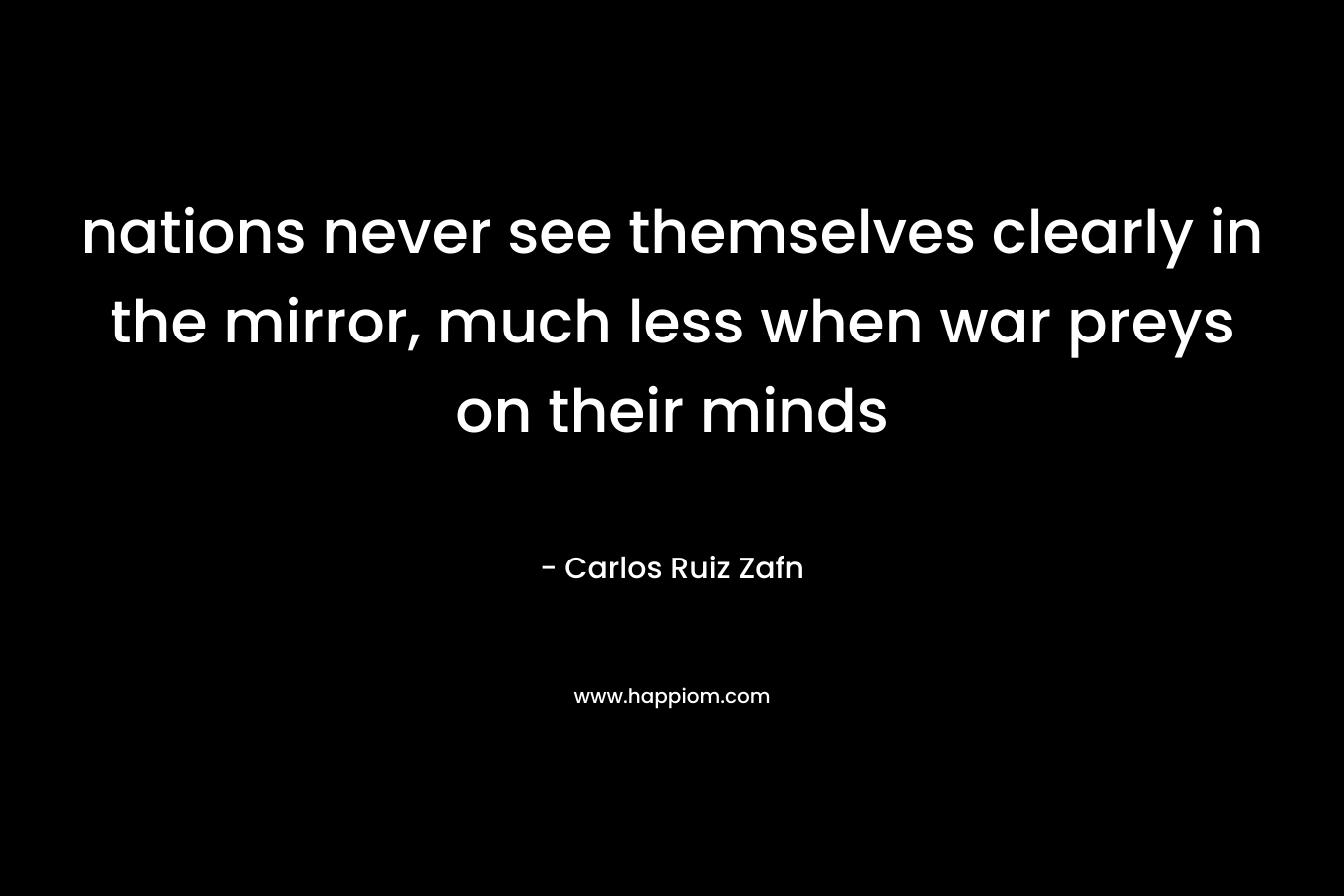 nations never see themselves clearly in the mirror, much less when war preys on their minds