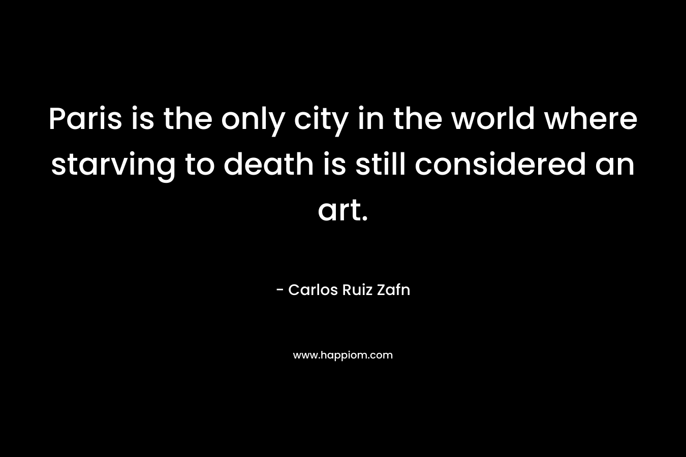 Paris is the only city in the world where starving to death is still considered an art.