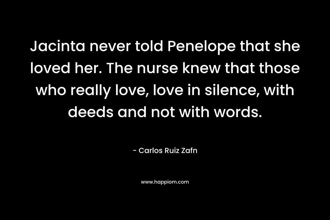 Jacinta never told Penelope that she loved her. The nurse knew that those who really love, love in silence, with deeds and not with words.