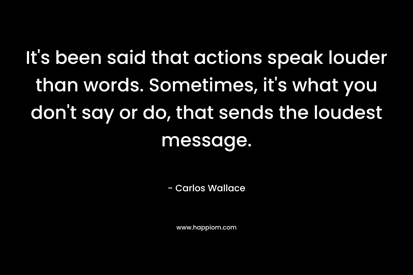 It's been said that actions speak louder than words. Sometimes, it's what you don't say or do, that sends the loudest message.
