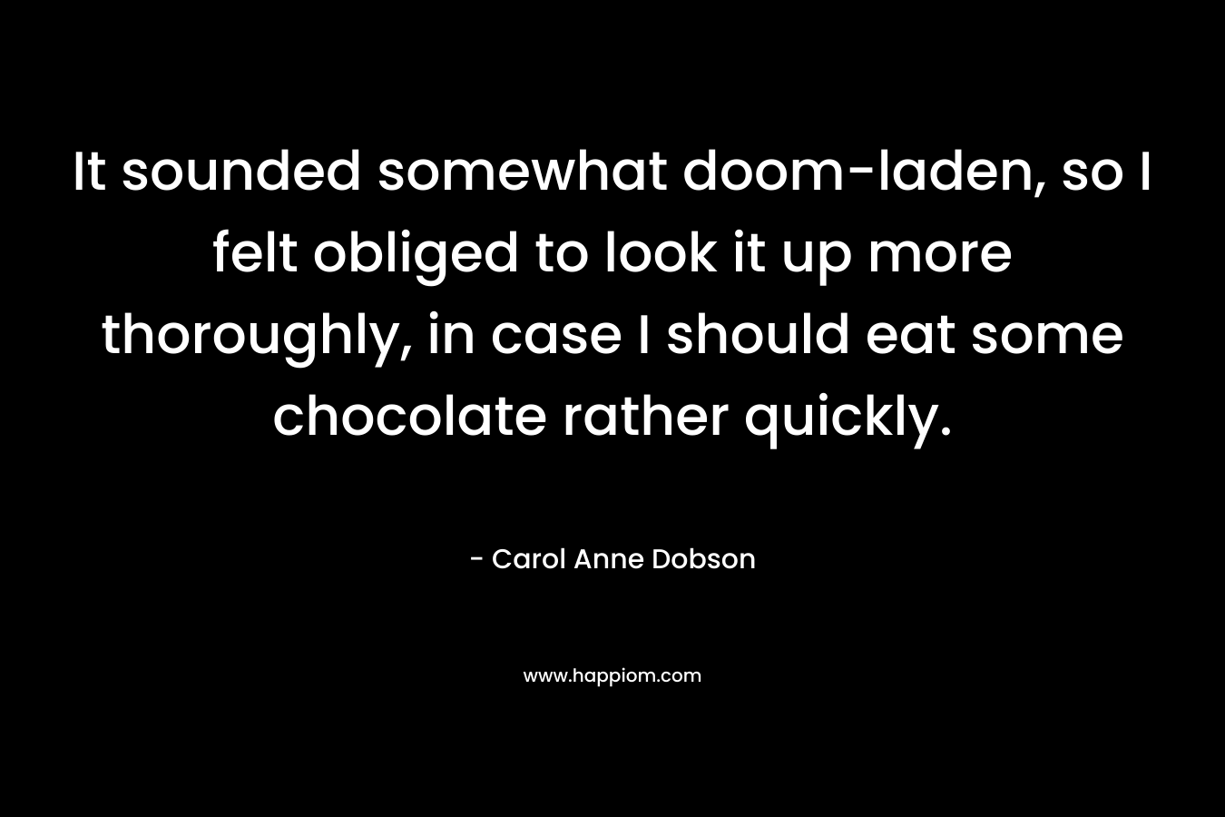 It sounded somewhat doom-laden, so I felt obliged to look it up more thoroughly, in case I should eat some chocolate rather quickly.