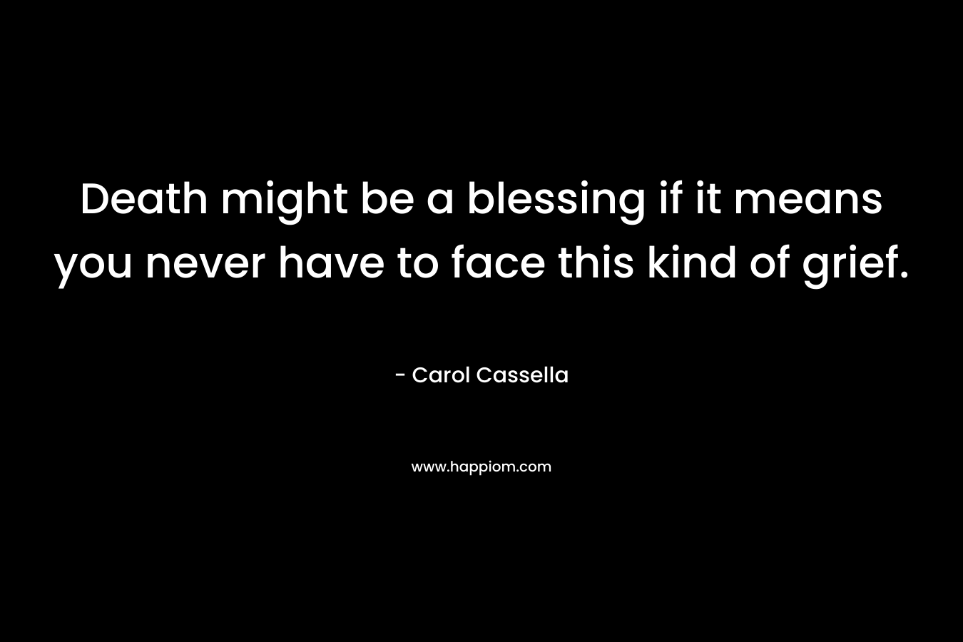 Death might be a blessing if it means you never have to face this kind of grief.