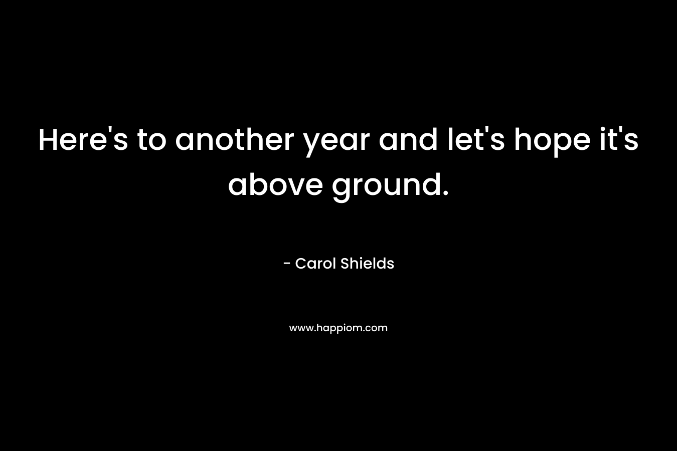 Here's to another year and let's hope it's above ground.