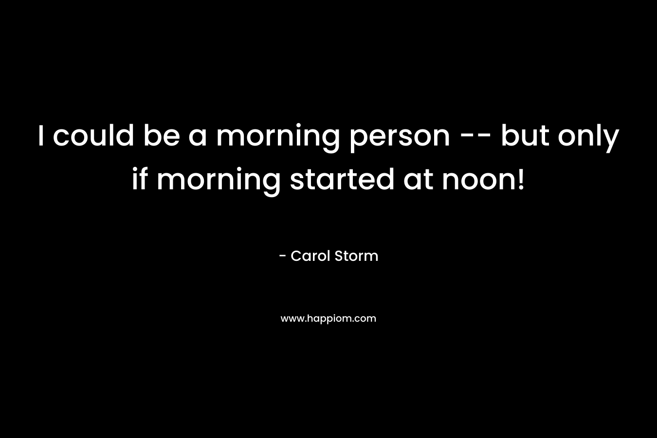I could be a morning person -- but only if morning started at noon!