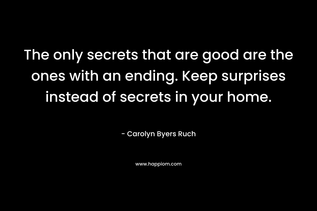 The only secrets that are good are the ones with an ending. Keep surprises instead of secrets in your home.