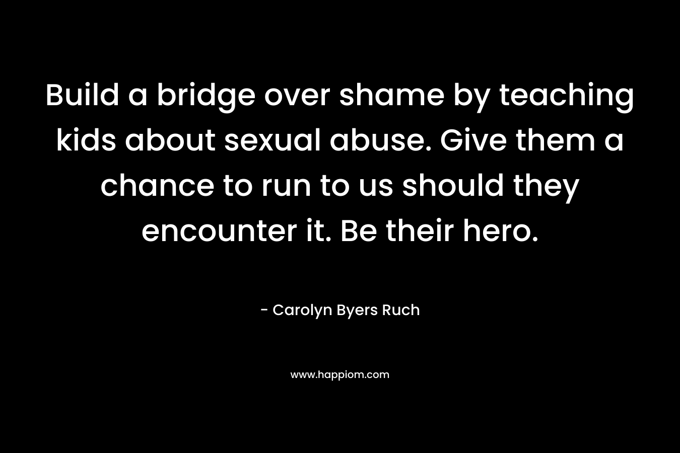 Build a bridge over shame by teaching kids about sexual abuse. Give them a chance to run to us should they encounter it. Be their hero.
