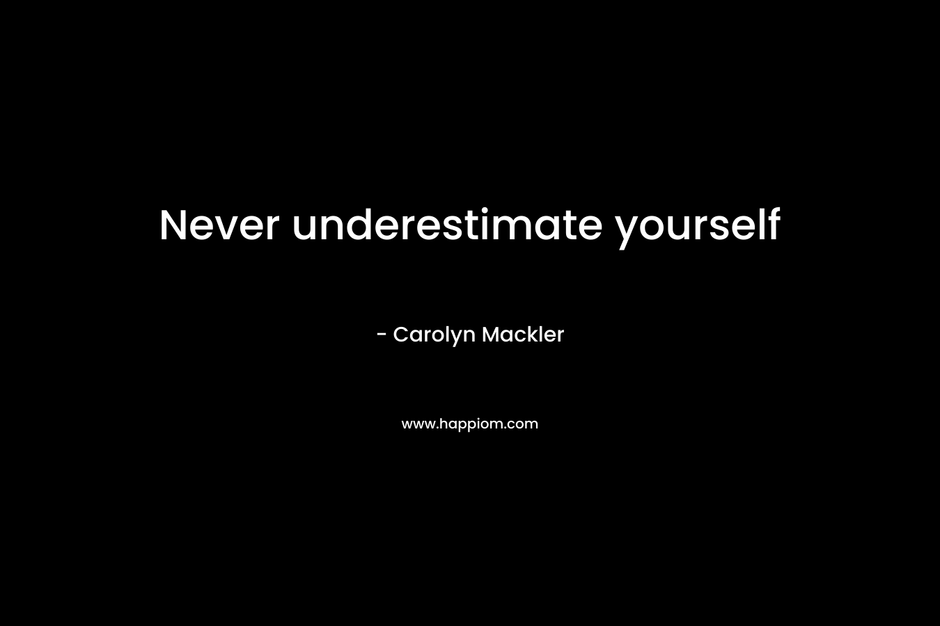 Never underestimate yourself