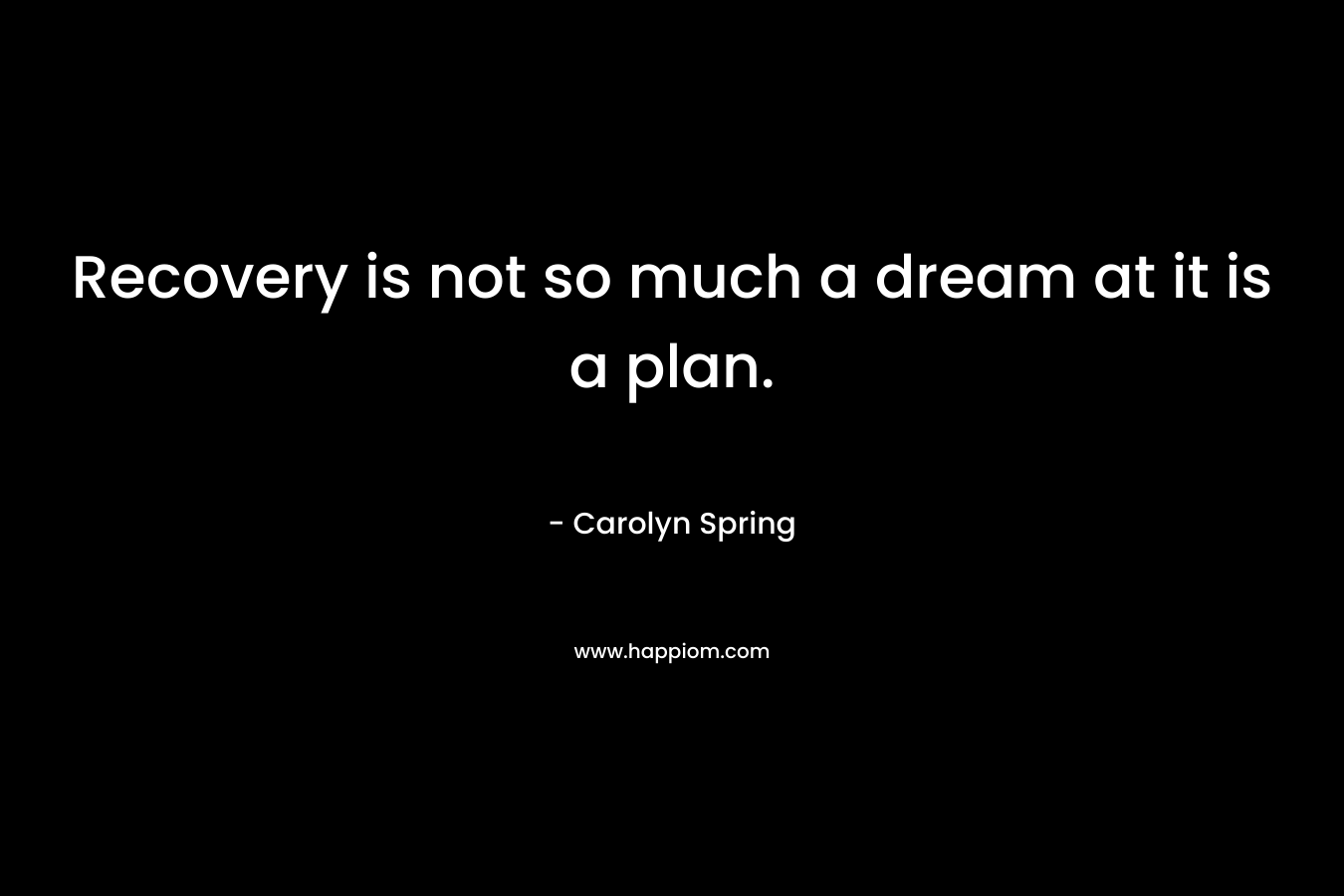 Recovery is not so much a dream at it is a plan.