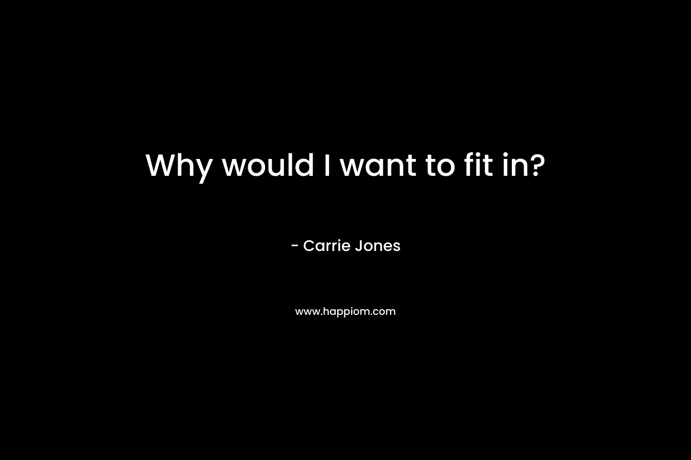 Why would I want to fit in? – Carrie Jones