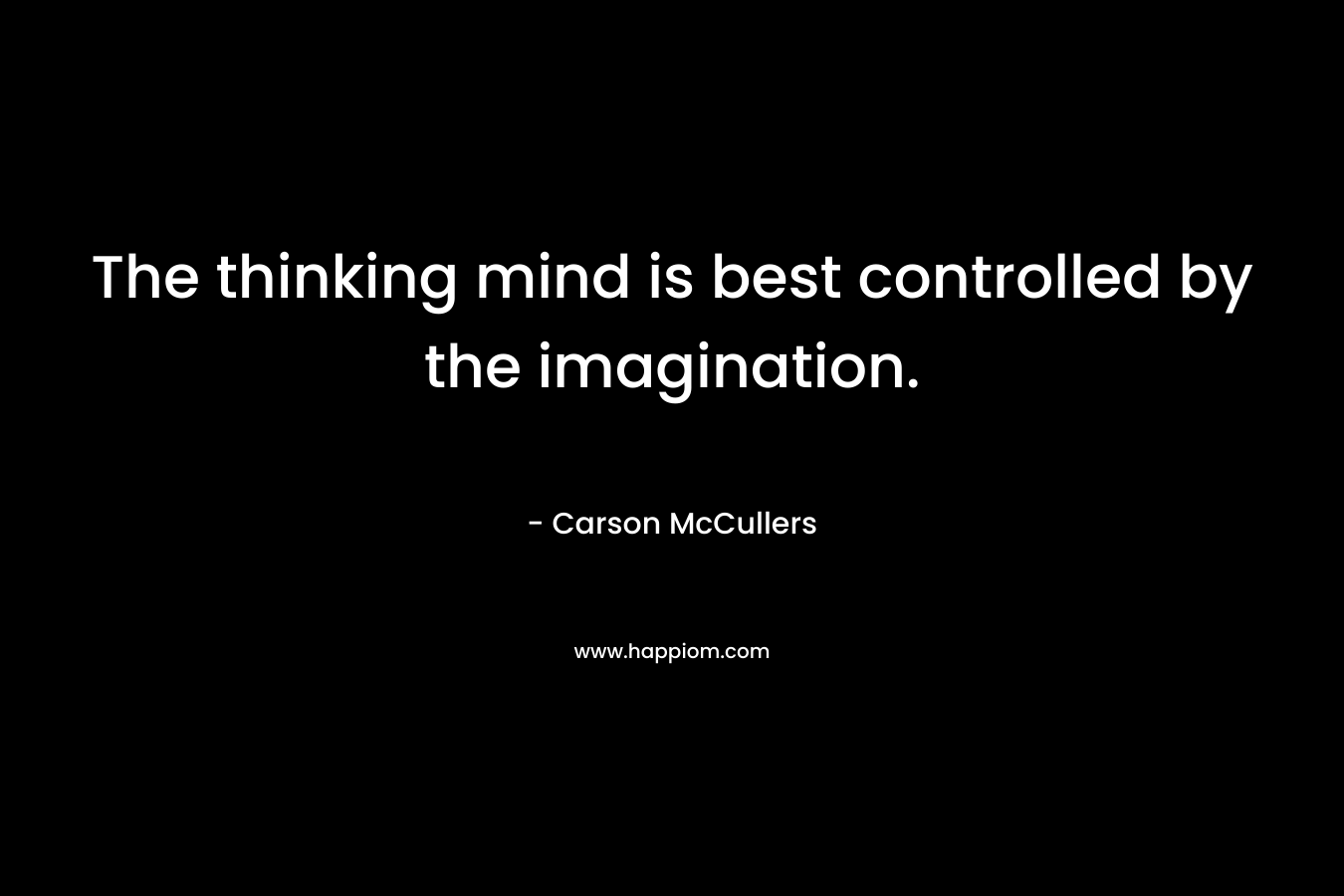 The thinking mind is best controlled by the imagination.