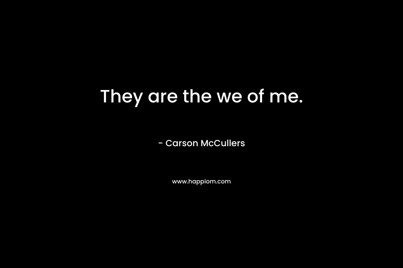 They are the we of me. – Carson McCullers