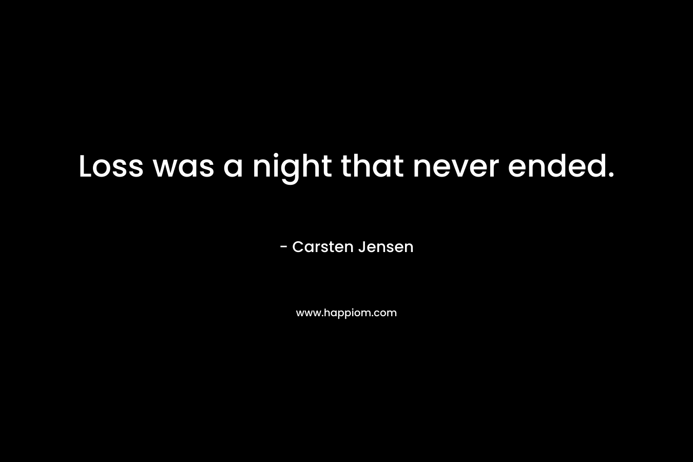 Loss was a night that never ended. – Carsten Jensen