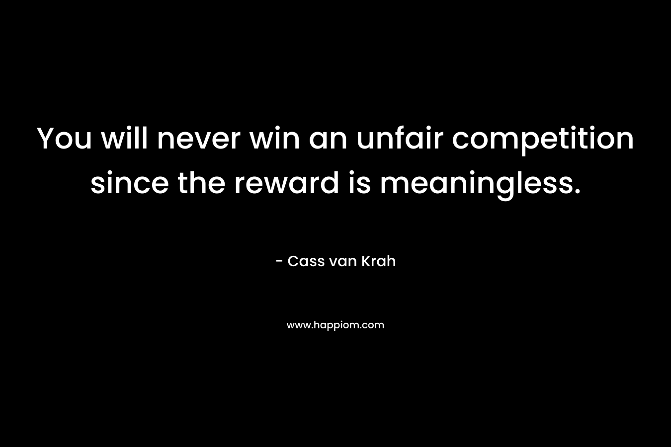 You will never win an unfair competition since the reward is meaningless.