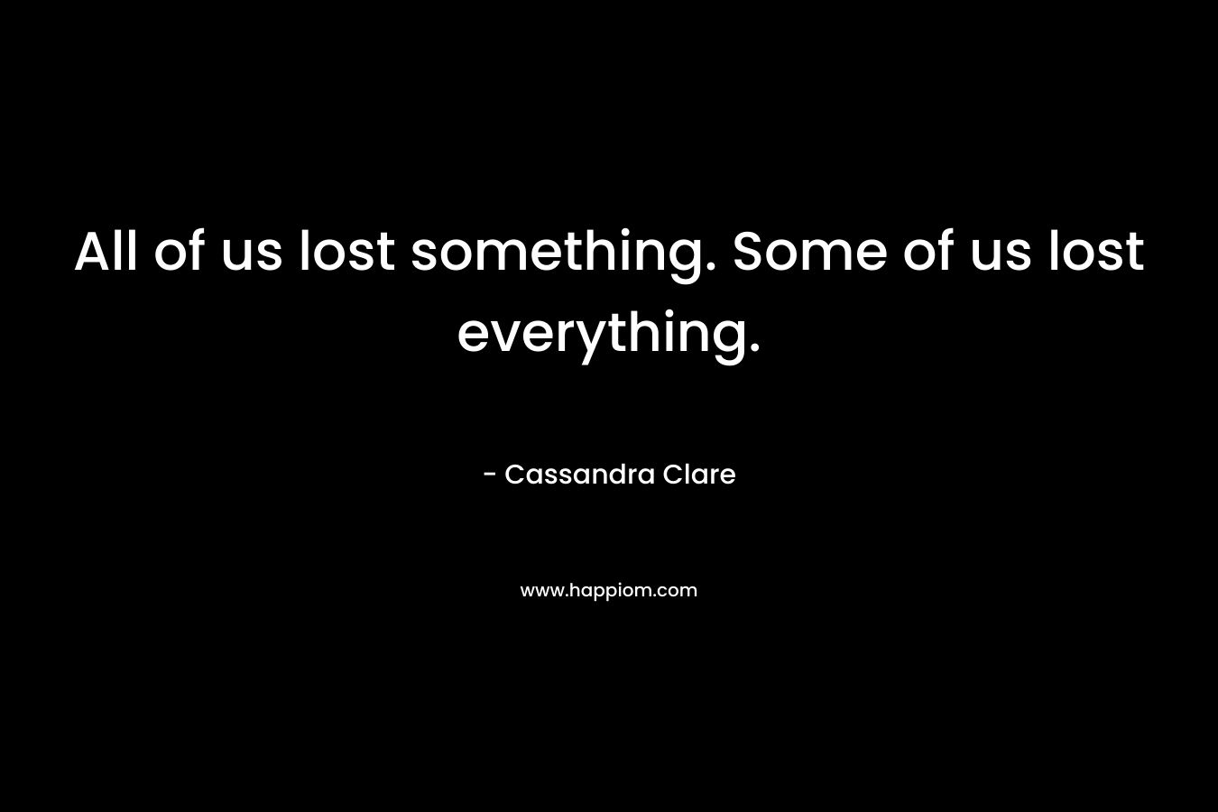 All of us lost something. Some of us lost everything.
