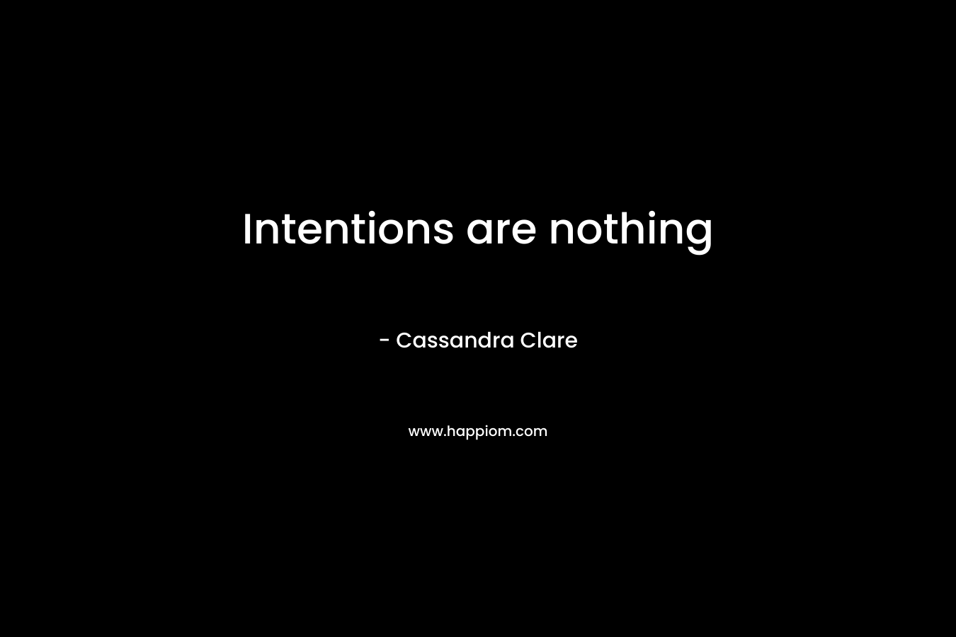 Intentions are nothing – Cassandra Clare