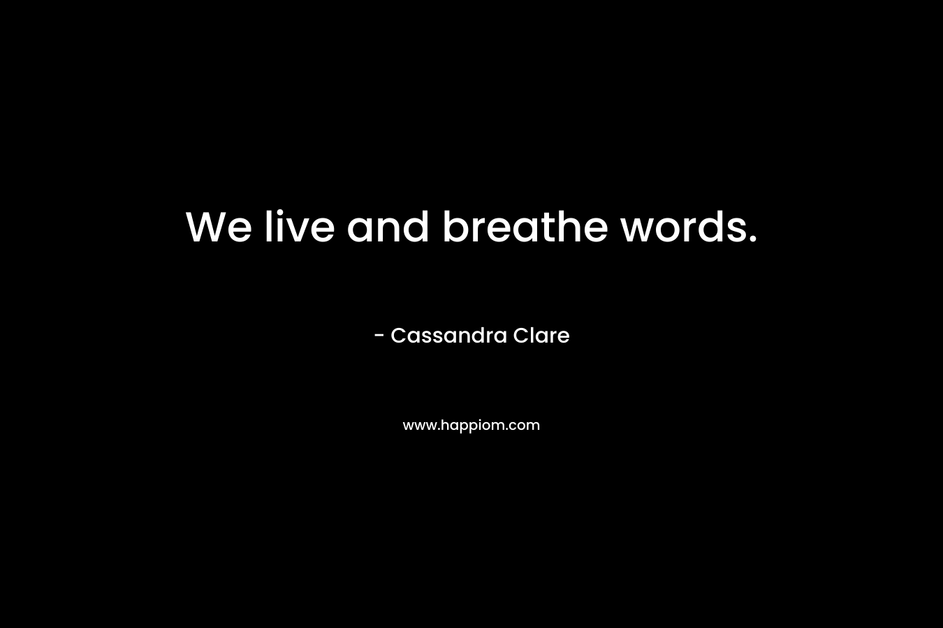 We live and breathe words.