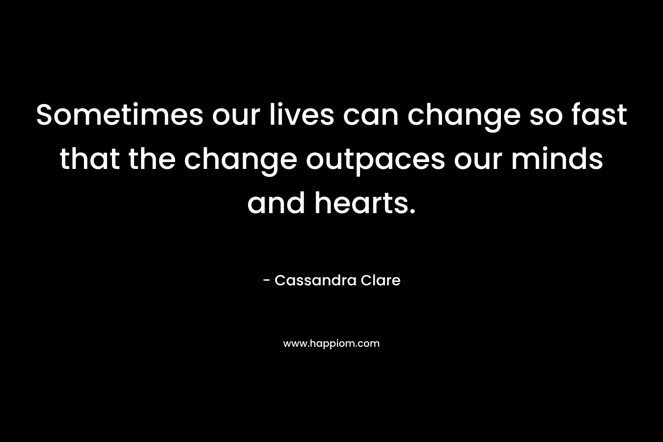 Sometimes our lives can change so fast that the change outpaces our minds and hearts.