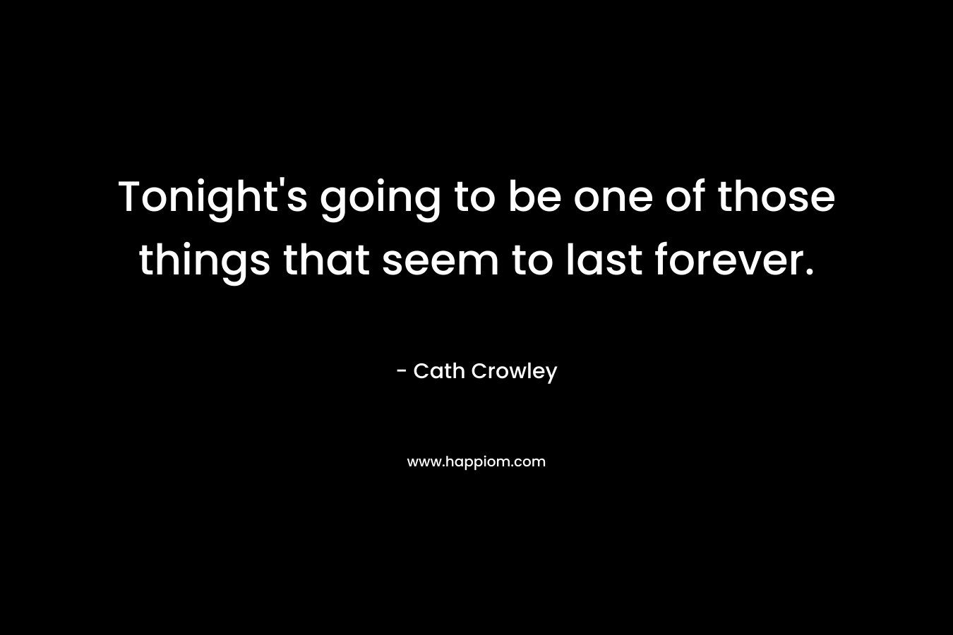 Tonight's going to be one of those things that seem to last forever.