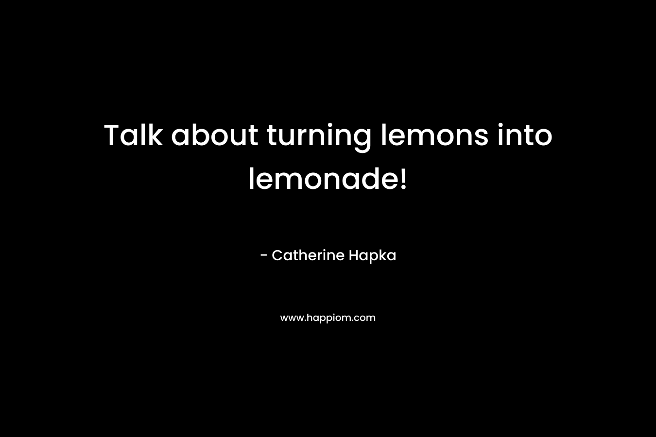 Talk about turning lemons into lemonade! – Catherine Hapka