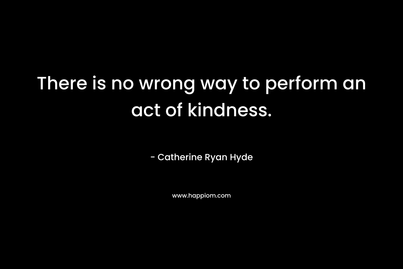 There is no wrong way to perform an act of kindness.