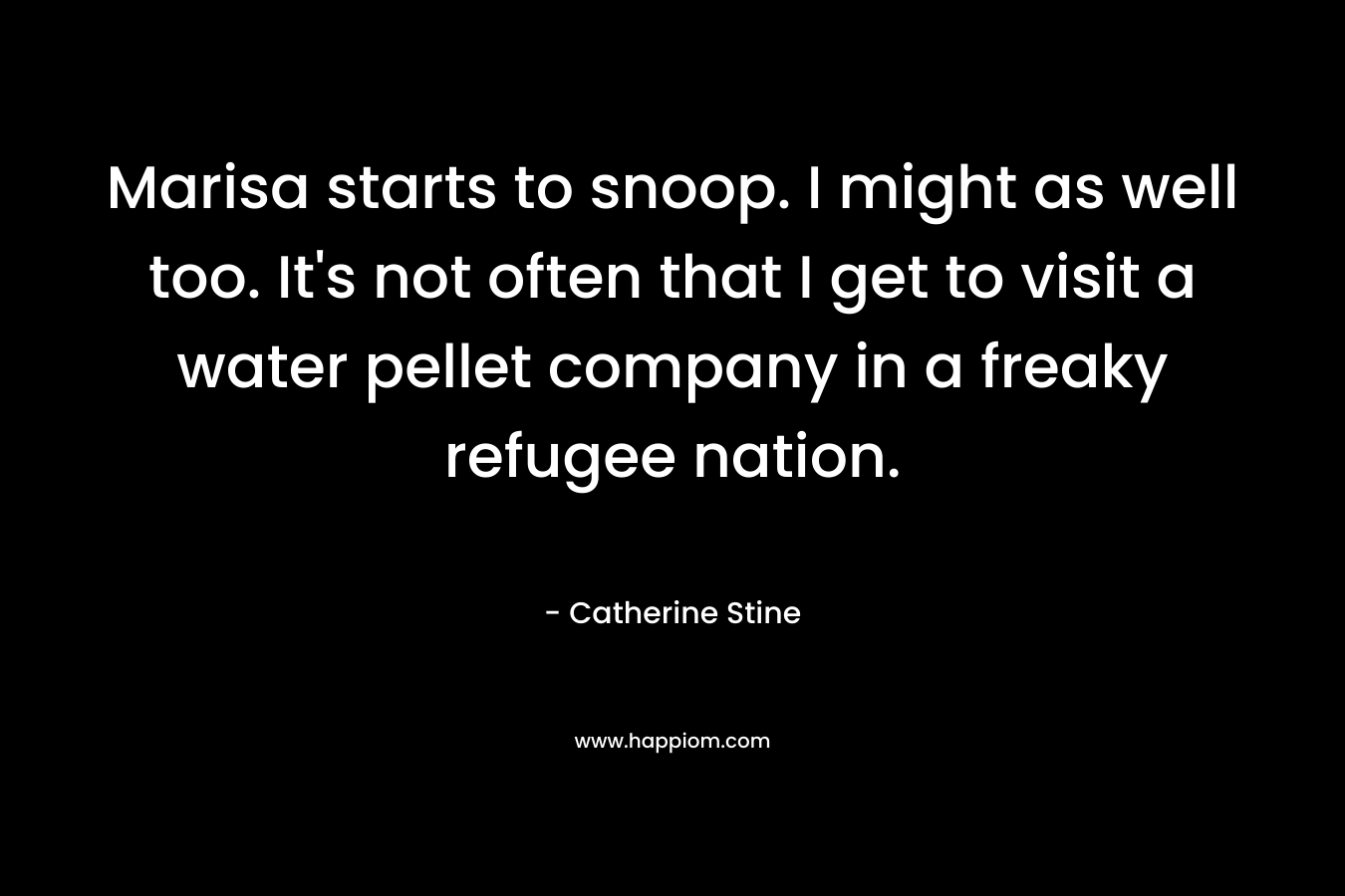 Marisa starts to snoop. I might as well too. It’s not often that I get to visit a water pellet company in a freaky refugee nation. – Catherine Stine