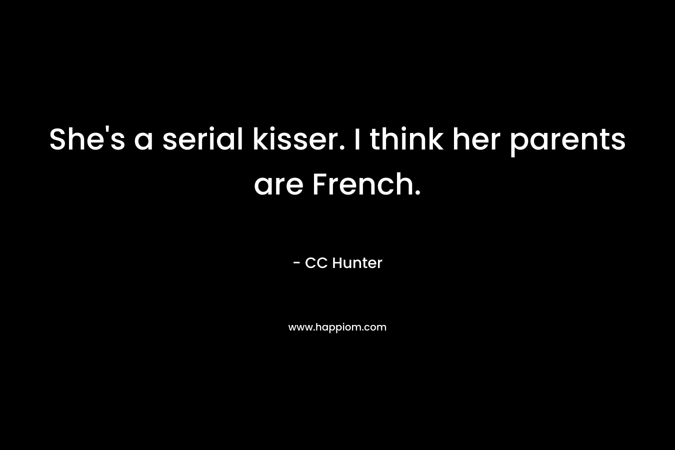 She's a serial kisser. I think her parents are French.