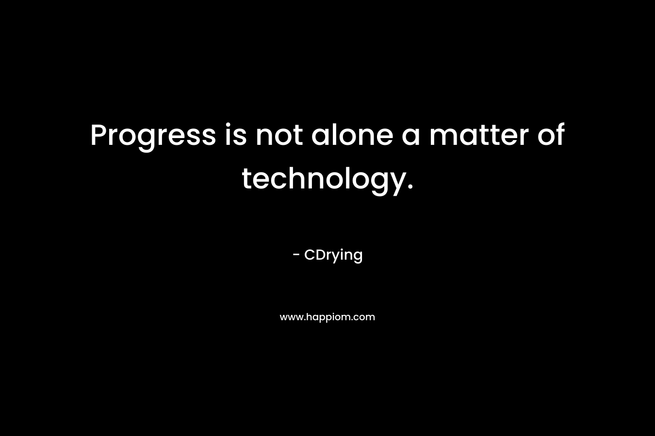 Progress is not alone a matter of technology.