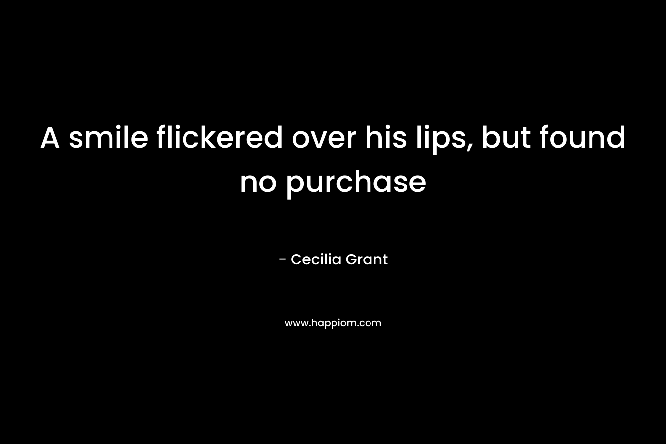 A smile flickered over his lips, but found no purchase – Cecilia Grant