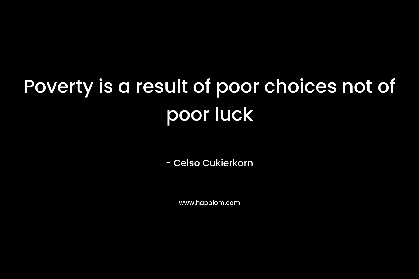 Poverty is a result of poor choices not of poor luck