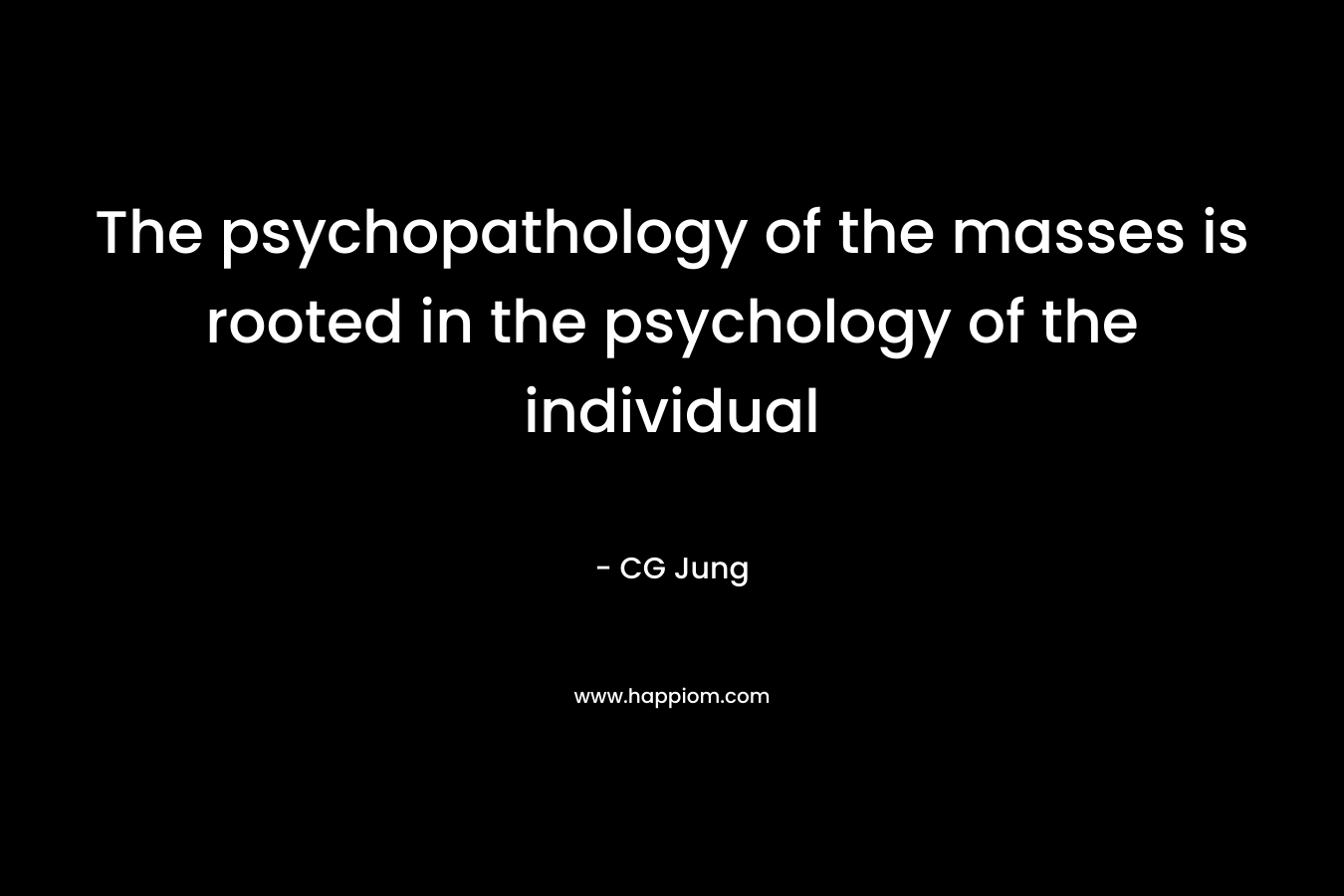 The psychopathology of the masses is rooted in the psychology of the individual