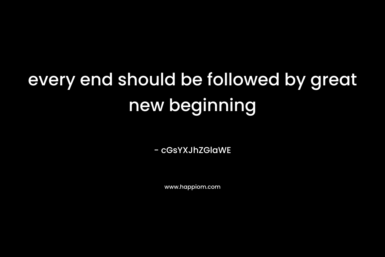 every end should be followed by great new beginning