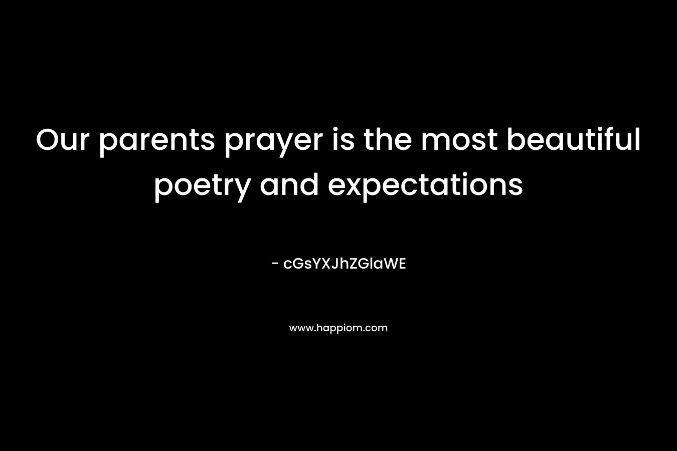 Our parents prayer is the most beautiful poetry and expectations