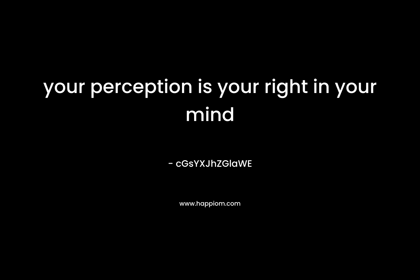 your perception is your right in your mind